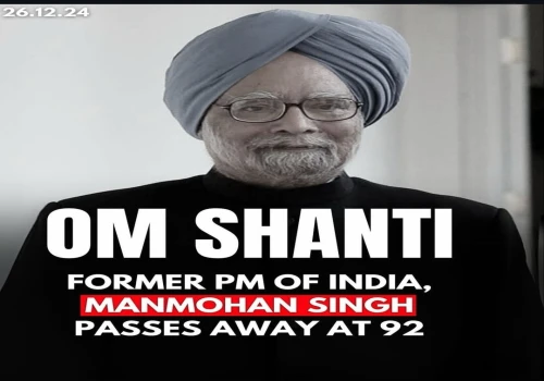 Former Prime Minister Dr. Manmohan Singh Passes Away at 92